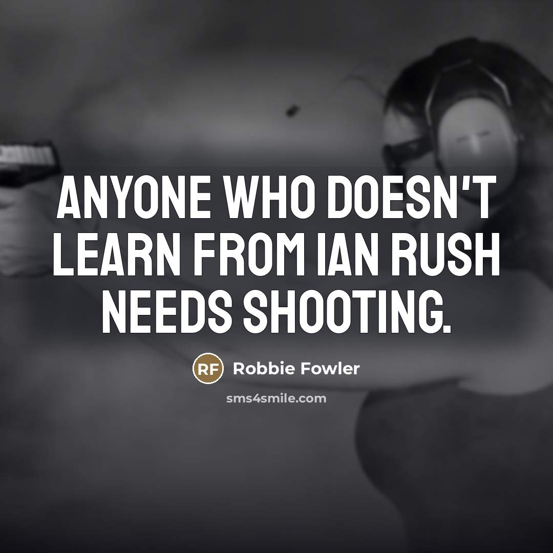 “Anyone who doesn't learn from Ian Rush needs shooting.…” quote by Robbie Fowler