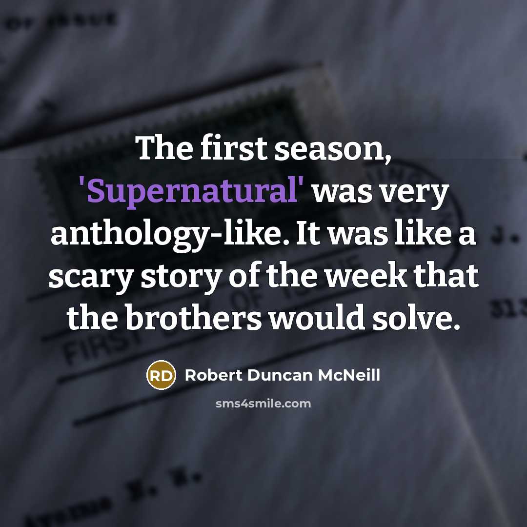 “The first season, 'Supernatural' was very anthology-like. It was like…” quote by Robert Duncan McNeill