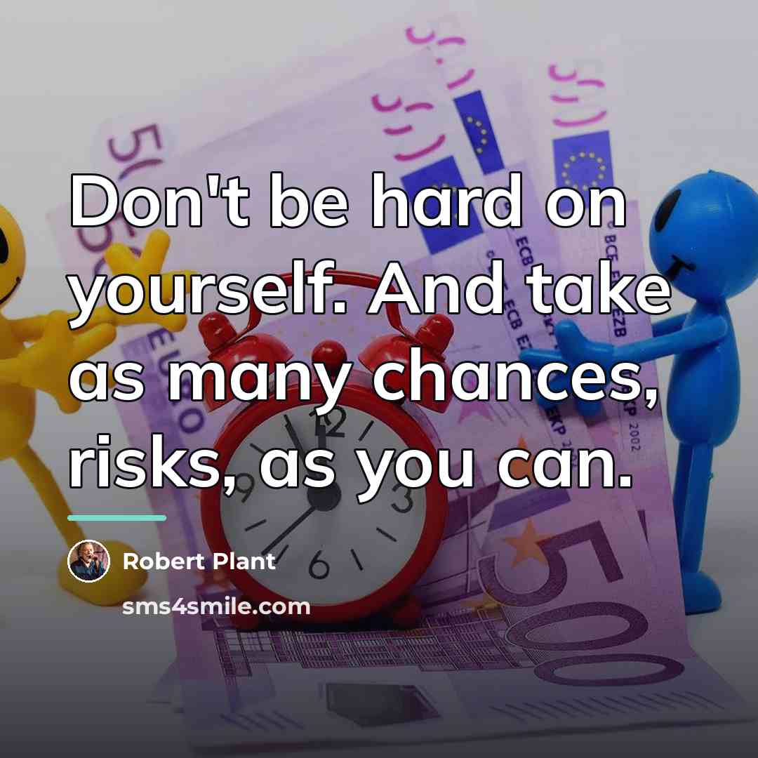 “Don't be hard on yourself. And take as many chances,…” quote by Robert Plant