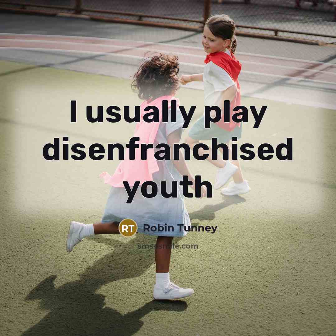 “I usually play disenfranchised youth…” quote by Robin Tunney