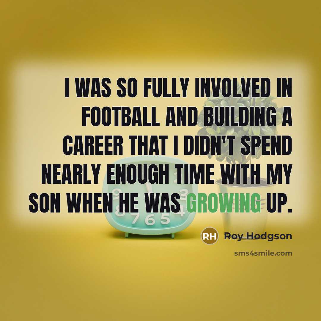 “I was so fully involved in football and building a…” quote by Roy Hodgson