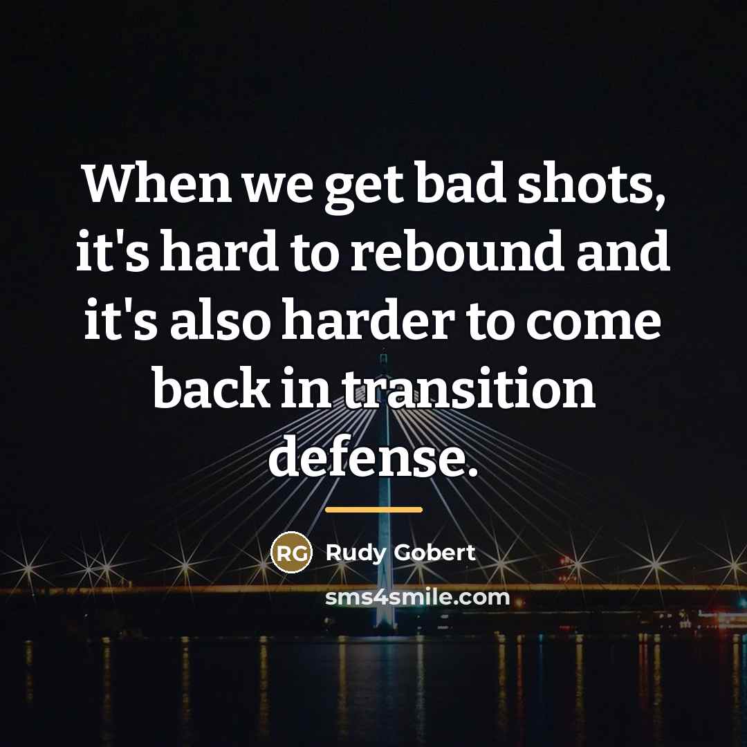 “When we get bad shots, it's hard to rebound and…” quote by Rudy Gobert