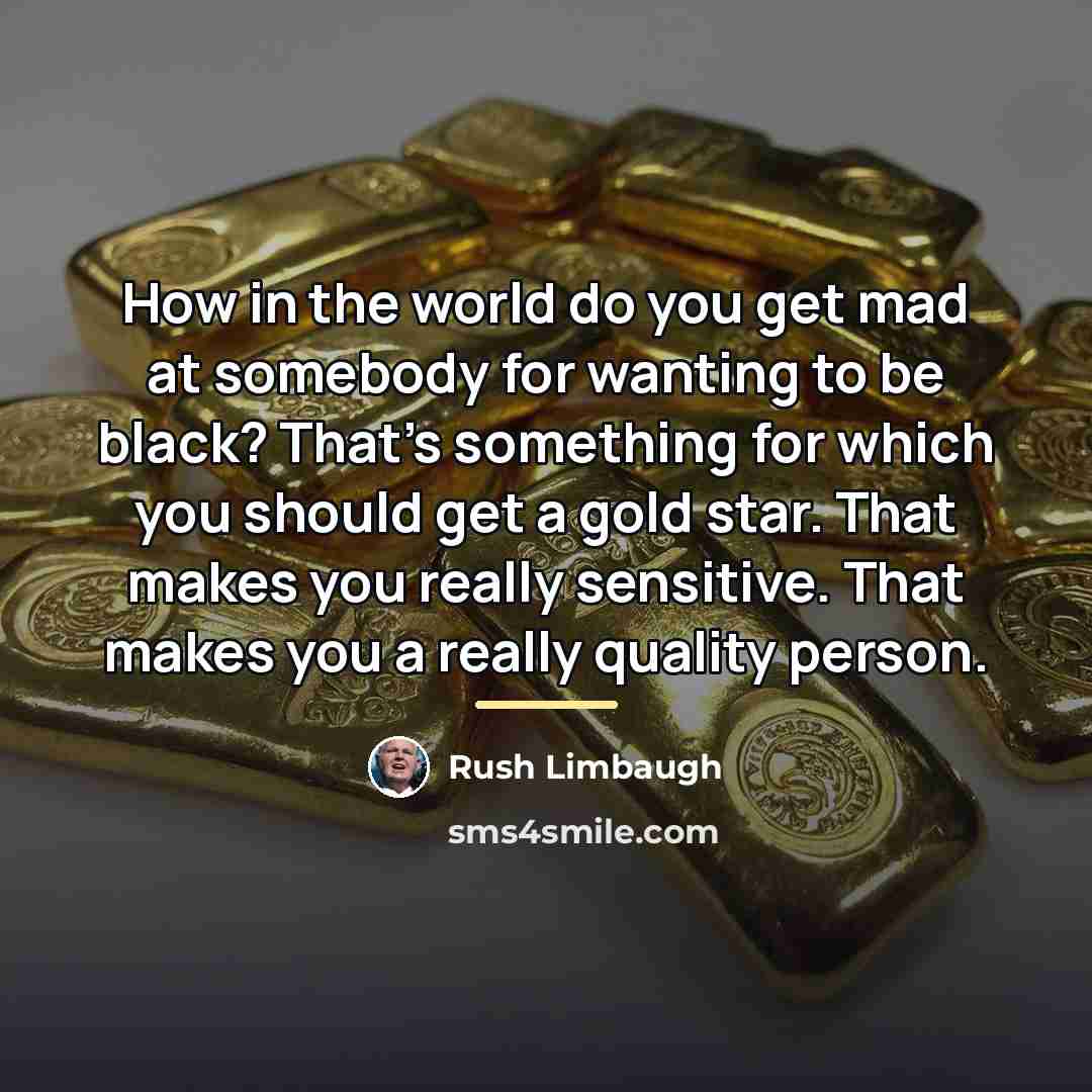 “How in the world do you get mad at somebody…” quote by Rush Limbaugh