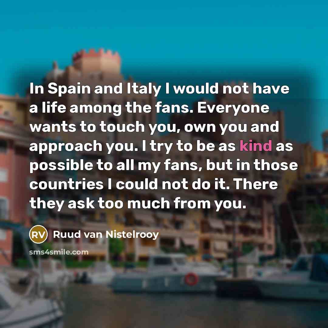 “In Spain and Italy I would not have a life…” quote by Ruud van Nistelrooy