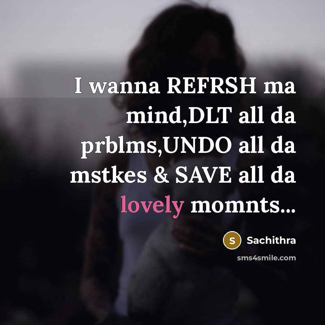 “I wanna REFRSH ma mind,DLT all da prblms,UNDO all da…” quote by Sachithra