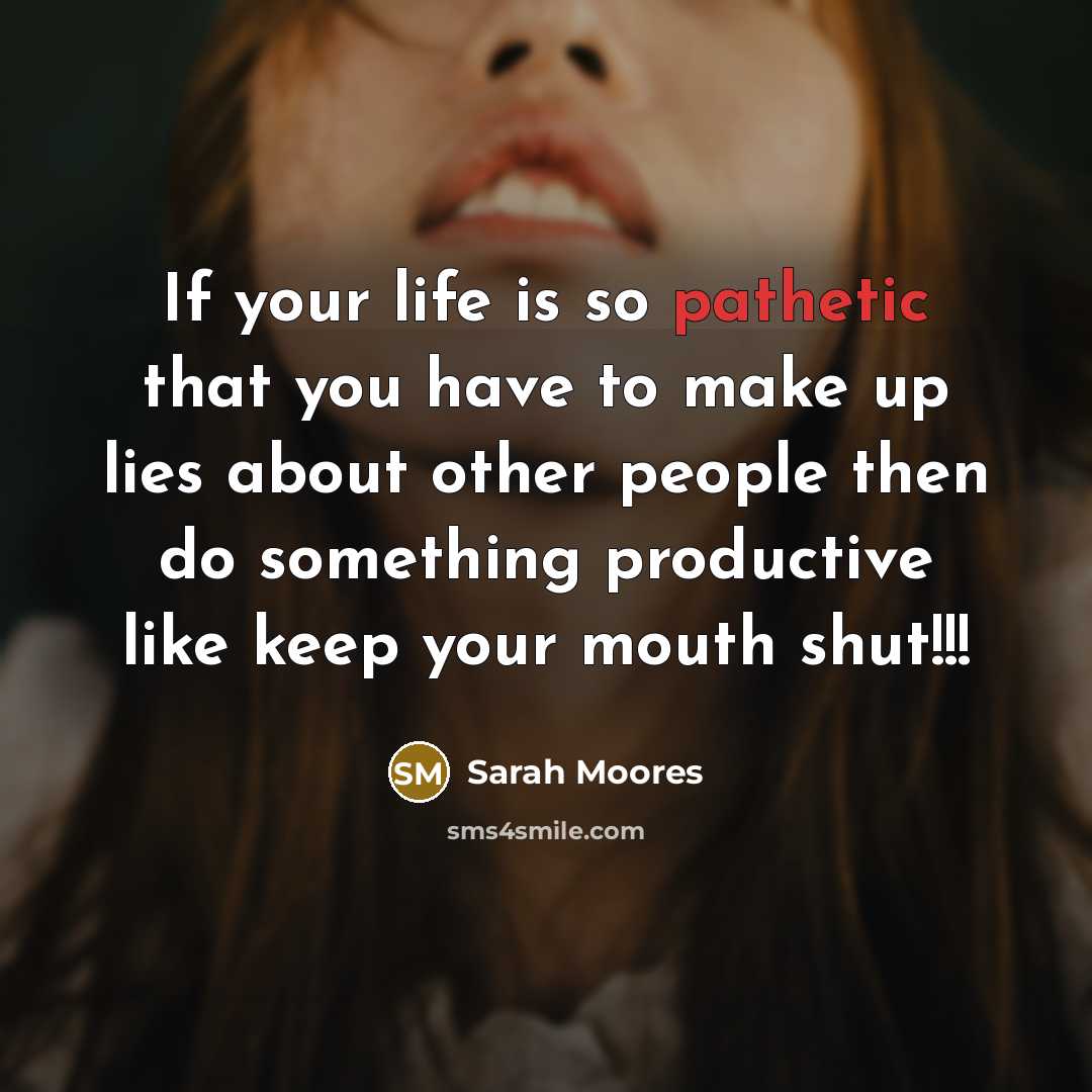 “If your life is so pathetic that you have to…” quote by Sarah Moores