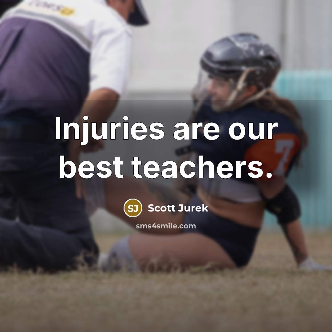 “Injuries are our best teachers.” quote by Scott Jurek