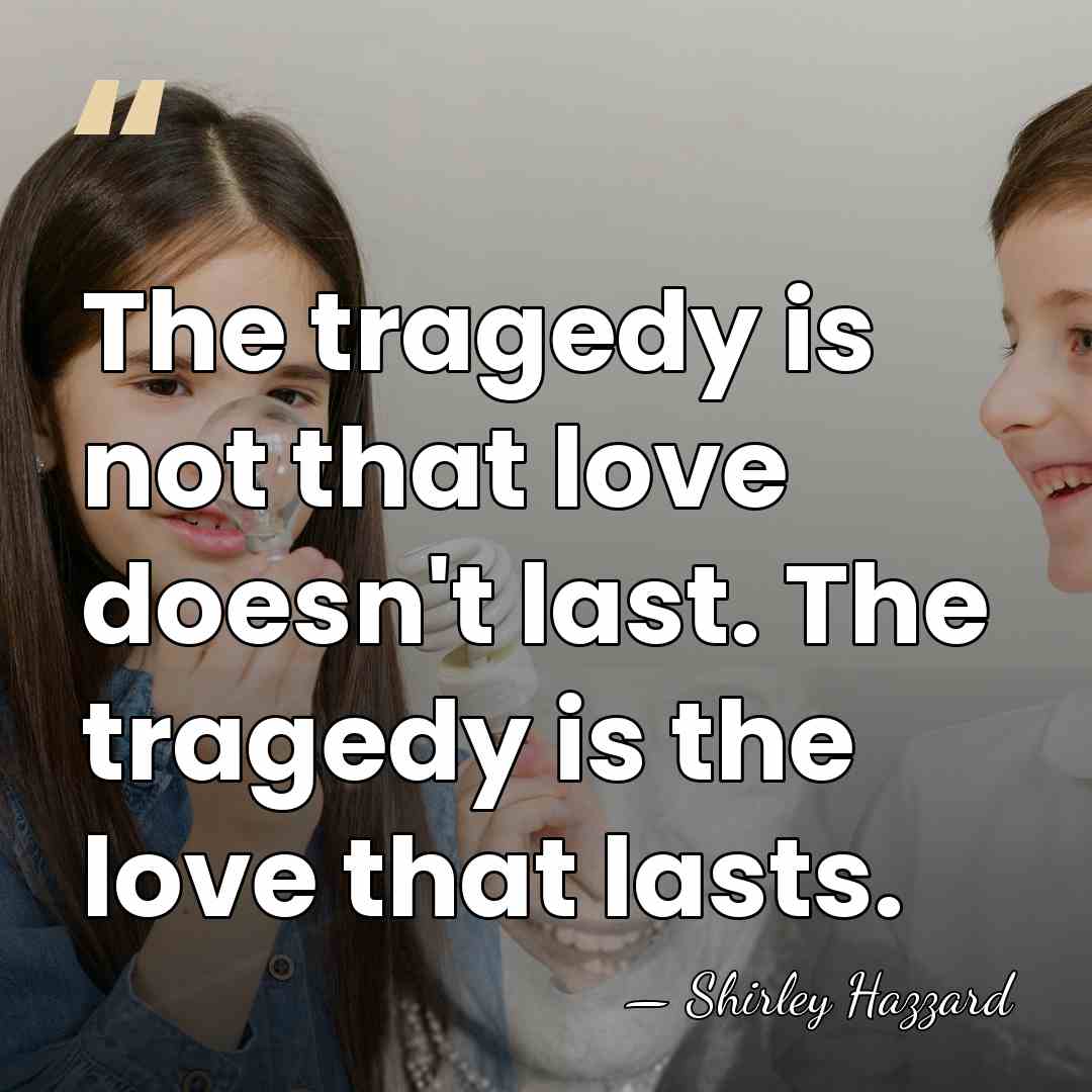 The tragedy is not that love doesn't last. The tragedy is the&hellip; - Shirley Hazzard