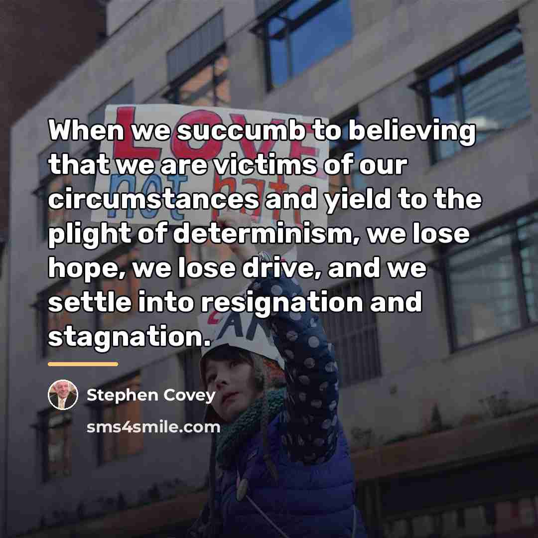 “When we succumb to believing that we are victims of…” quote by Stephen Covey