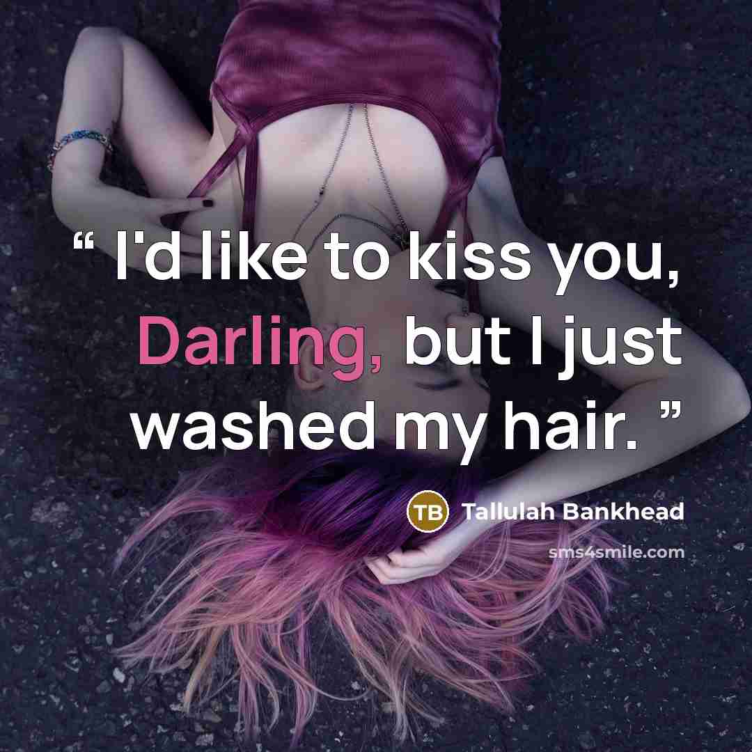 “I'd like to kiss you, Darling, but I just washed my hair.” quote by Tallulah Bankhead
