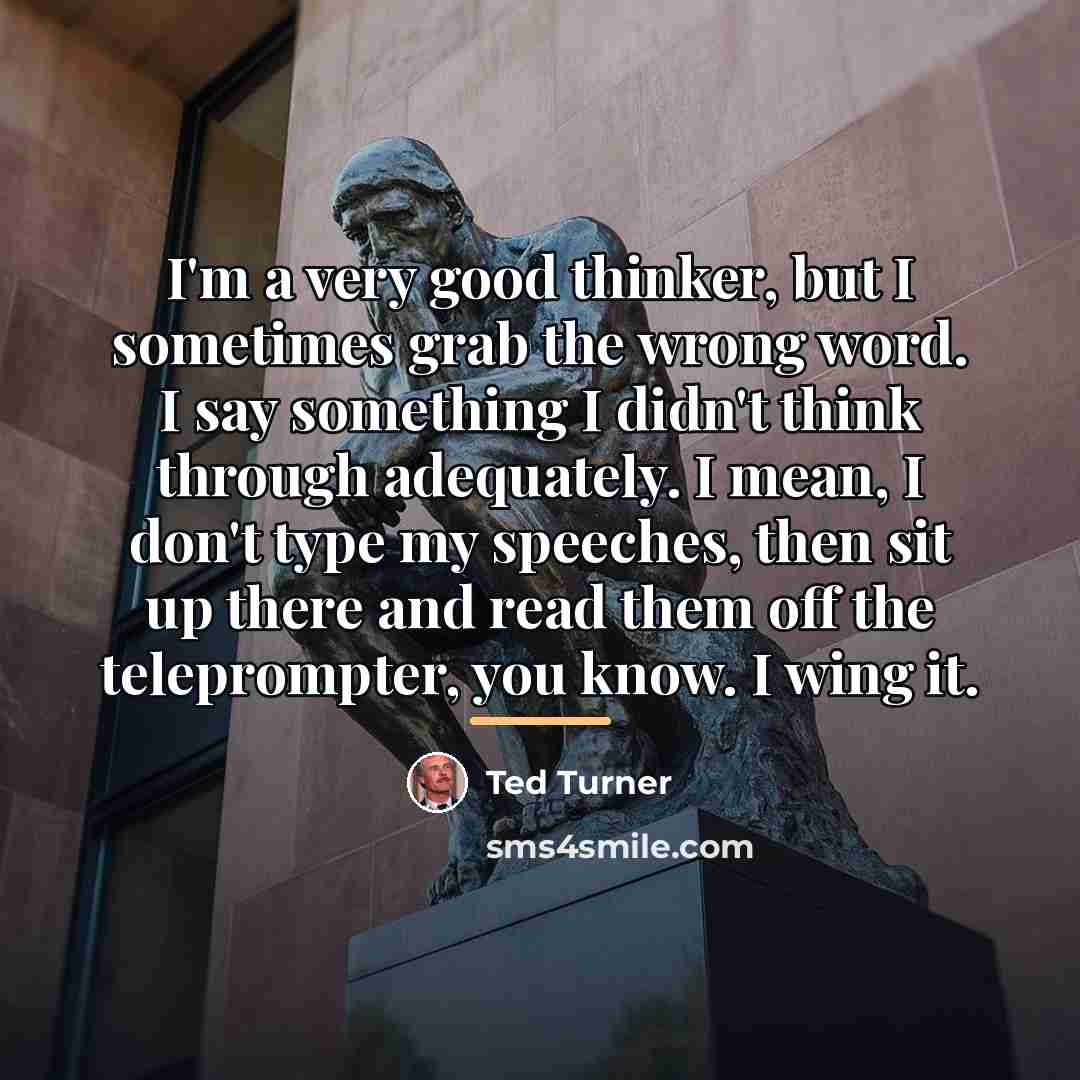 “I'm a very good thinker, but I sometimes grab the…” quote by Ted Turner