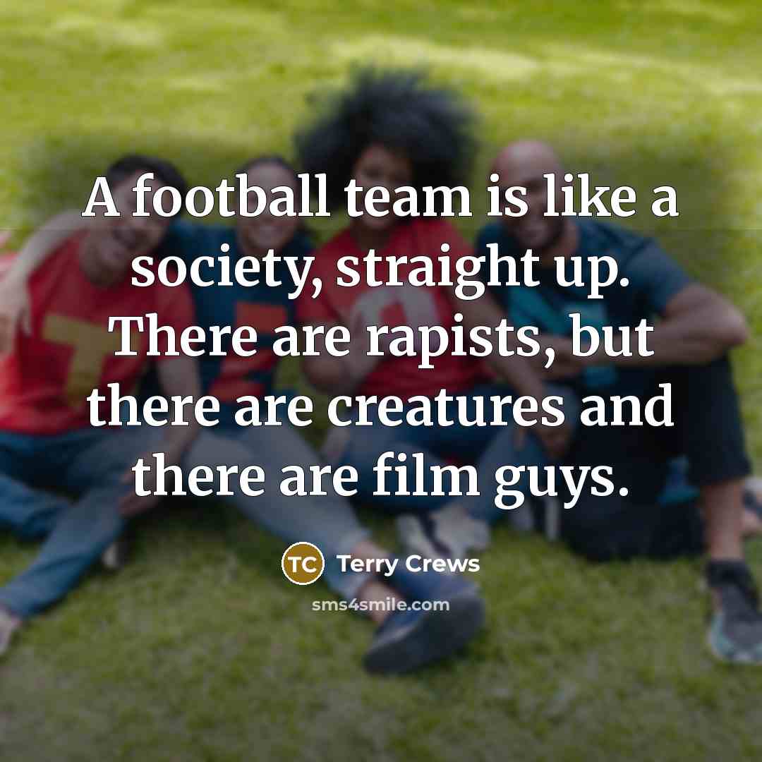 “A football team is like a society, straight up. There…” quote by Terry Crews