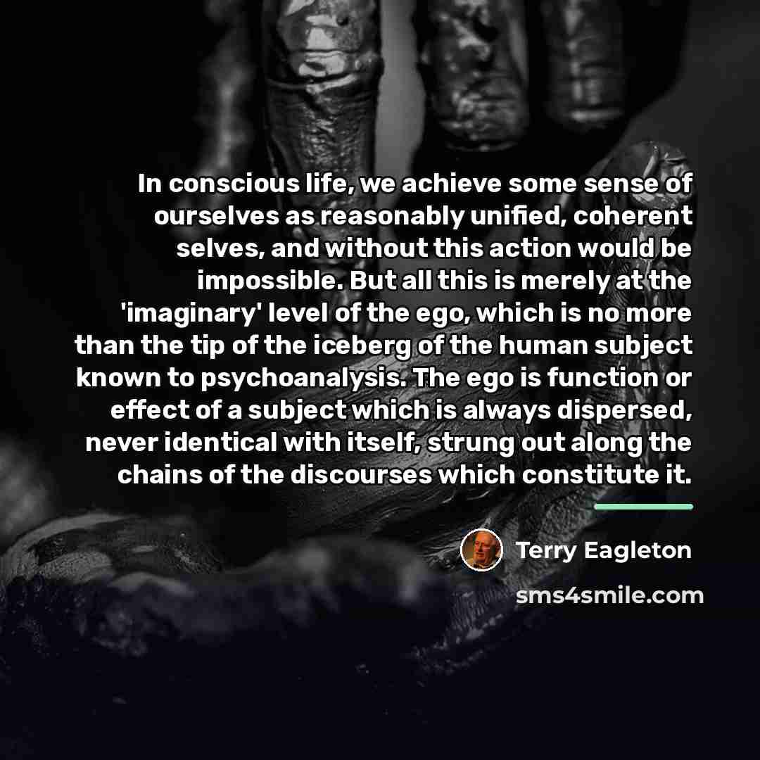 “In conscious life, we achieve some sense of ourselves as…” quote by Terry Eagleton