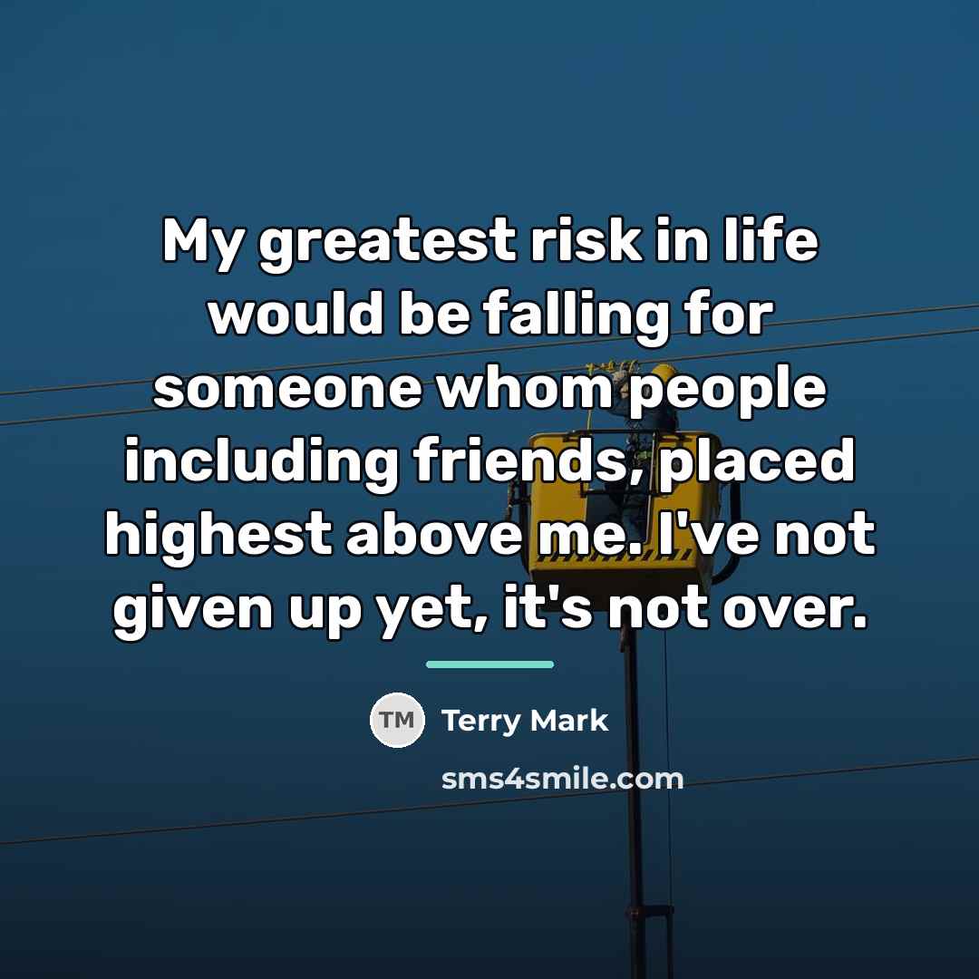 “My greatest risk in life would be falling for someone…” quote by Terry Mark