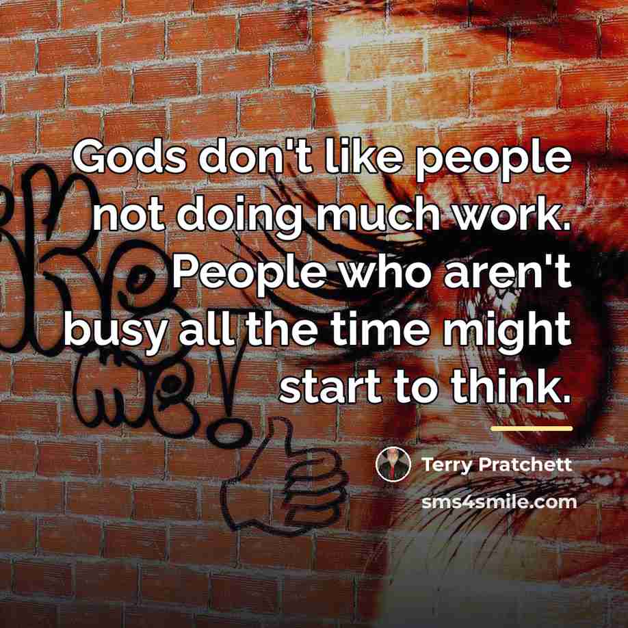 “Gods don't like people not doing much work. People who…” quote by Terry Pratchett