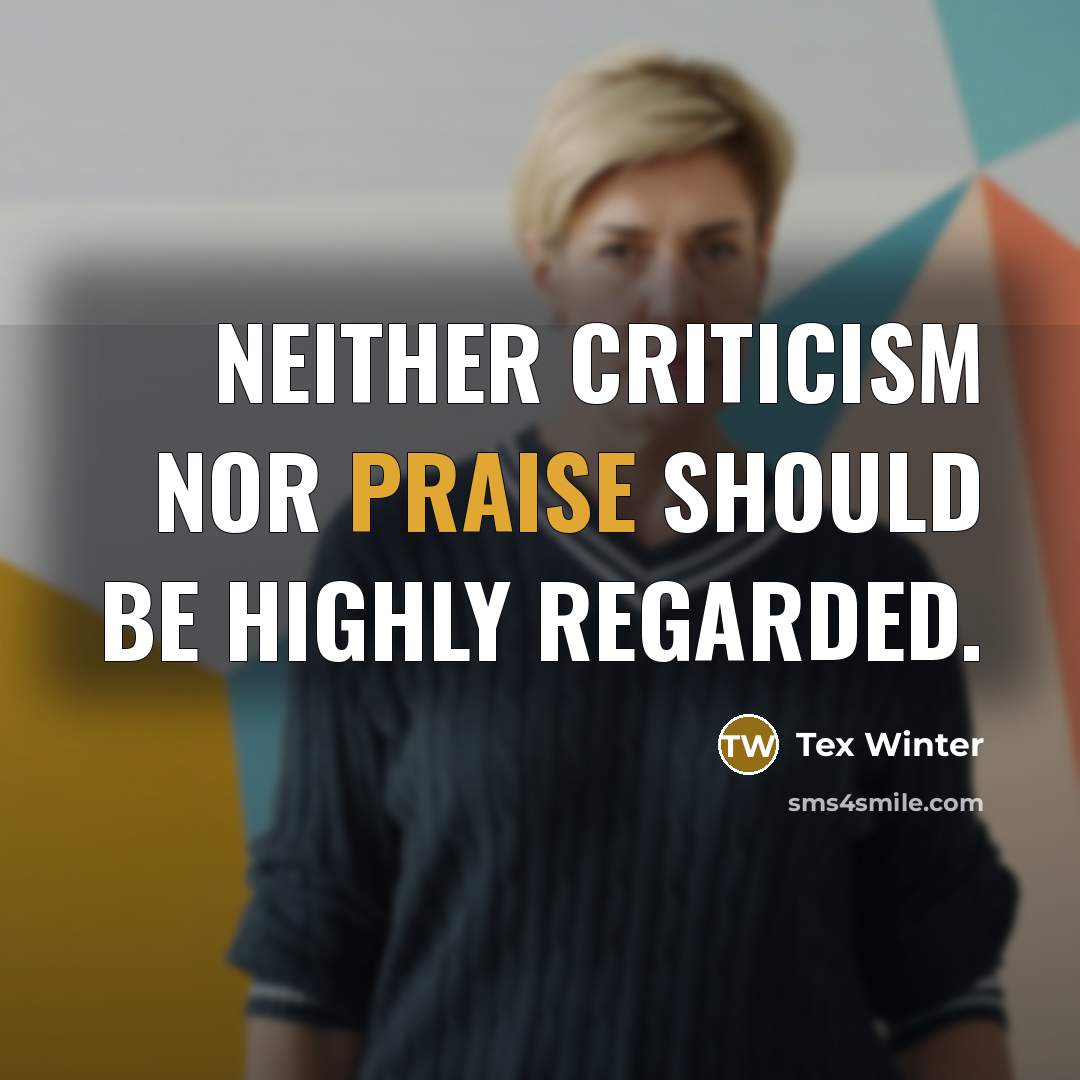 “Neither criticism nor praise should be highly regarded.…” quote by Tex Winter