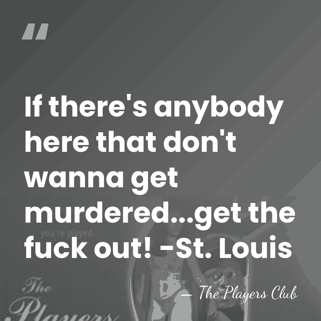 If there's anybody here that don't wanna get murdered...get the fuck out!&hellip; - The Players Club