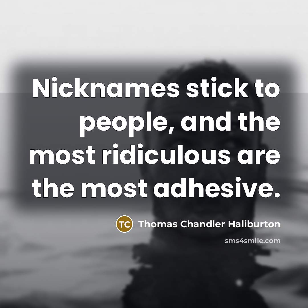 “Nicknames stick to people, and the most ridiculous are the…” quote by Thomas Chandler Haliburton