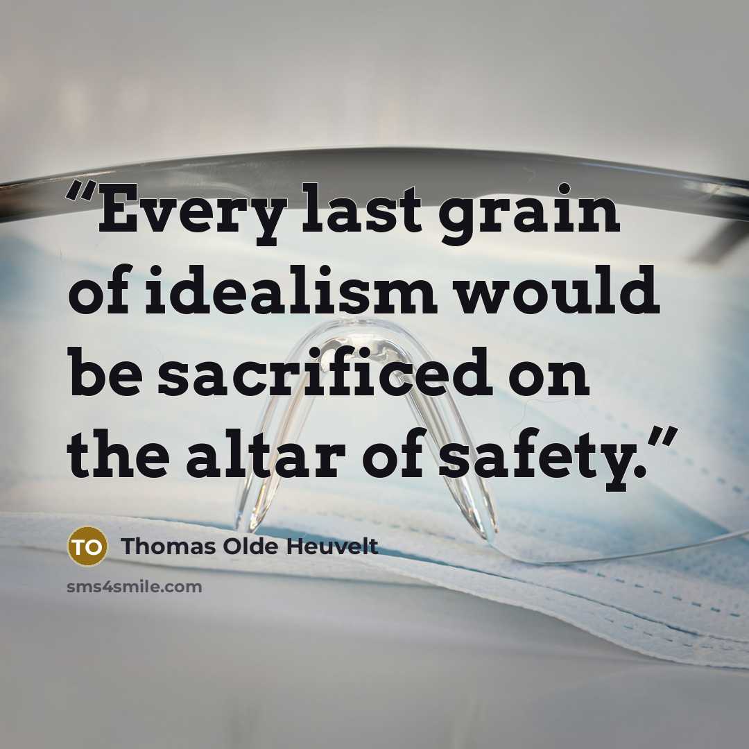 “Every last grain of idealism would be sacrificed on the altar of safety.” quote by Thomas Olde Heuvelt