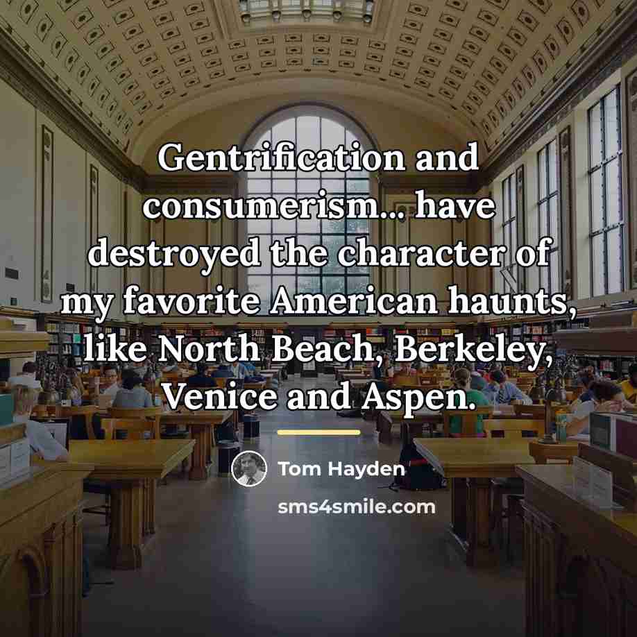 “Gentrification and consumerism... have destroyed the character of my favorite…” quote by Tom Hayden