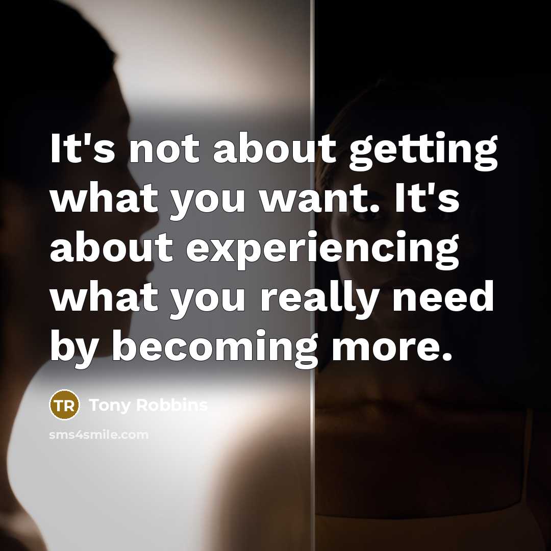 “It's not about getting what you want. It's about experiencing…” quote by Tony Robbins