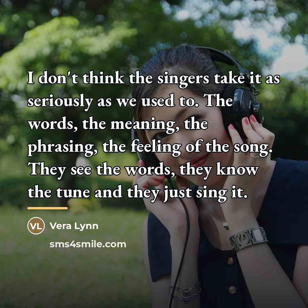 “I don't think the singers take it as seriously as…” quote by Vera Lynn