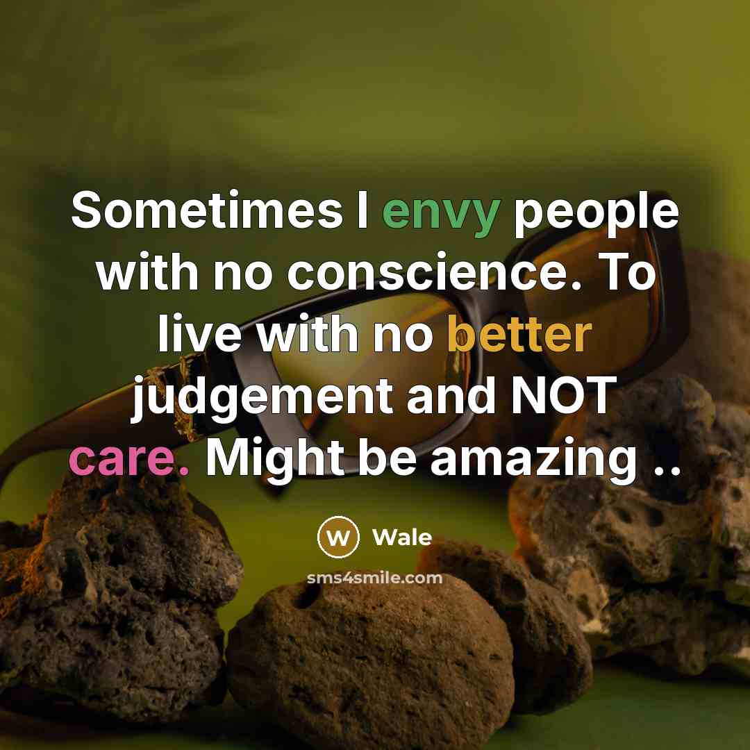 “Sometimes I envy people with no conscience. To live with no better judgement and NOT care. Might be amazing ..” quote by Wale