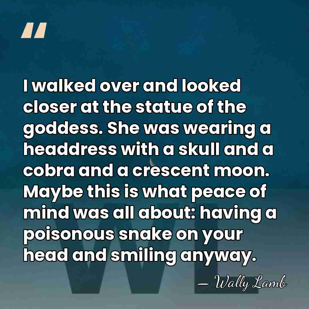 I walked over and looked closer at the statue of the goddess.&hellip; - Wally Lamb