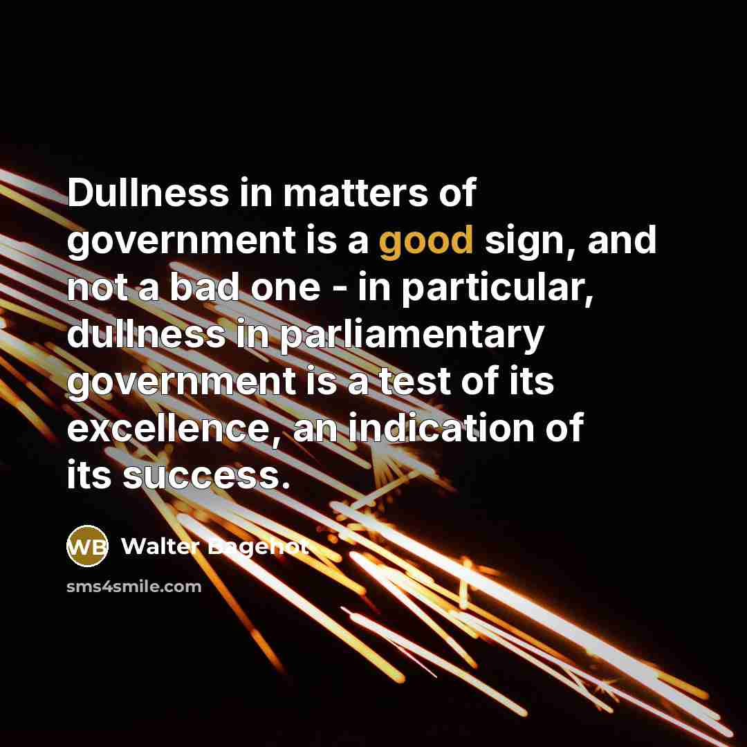 “Dullness in matters of government is a good sign, and…” quote by Walter Bagehot