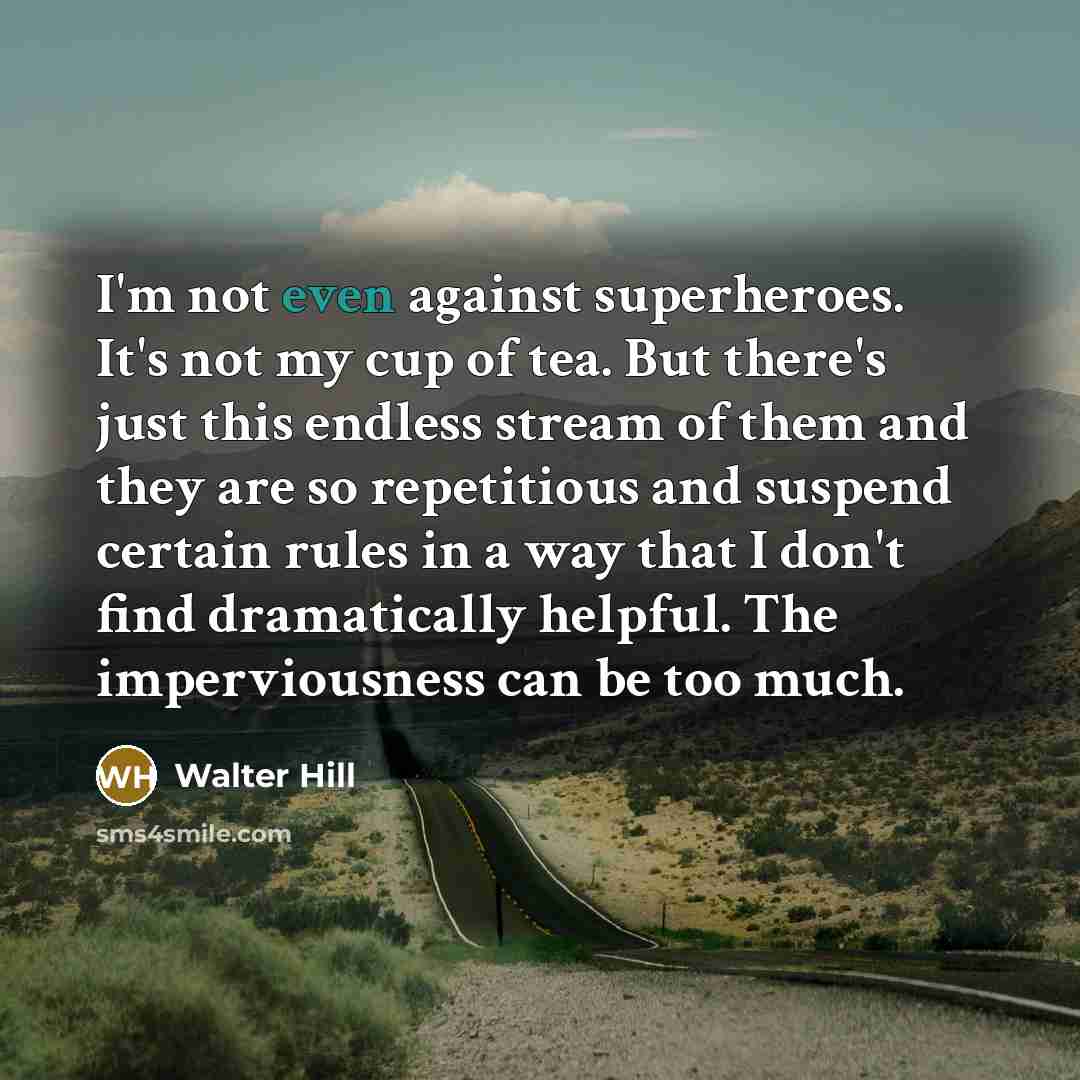 “I'm not even against superheroes. It's not my cup of…” quote by Walter Hill