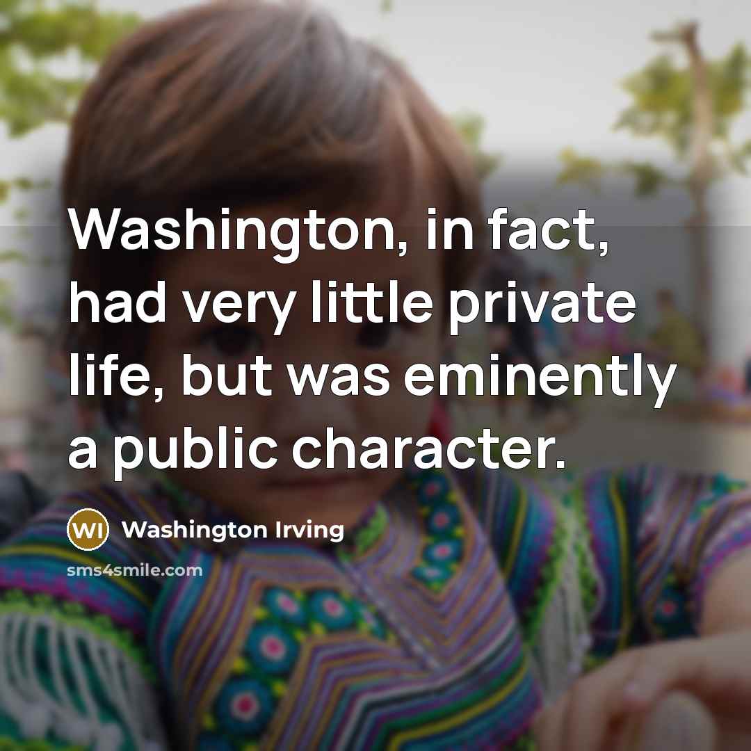 “Washington, in fact, had very little private life, but was…” quote by Washington Irving