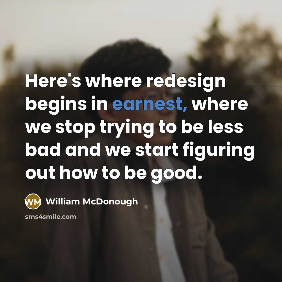 “Here's where redesign begins in earnest, where we stop trying…” quote by William McDonough