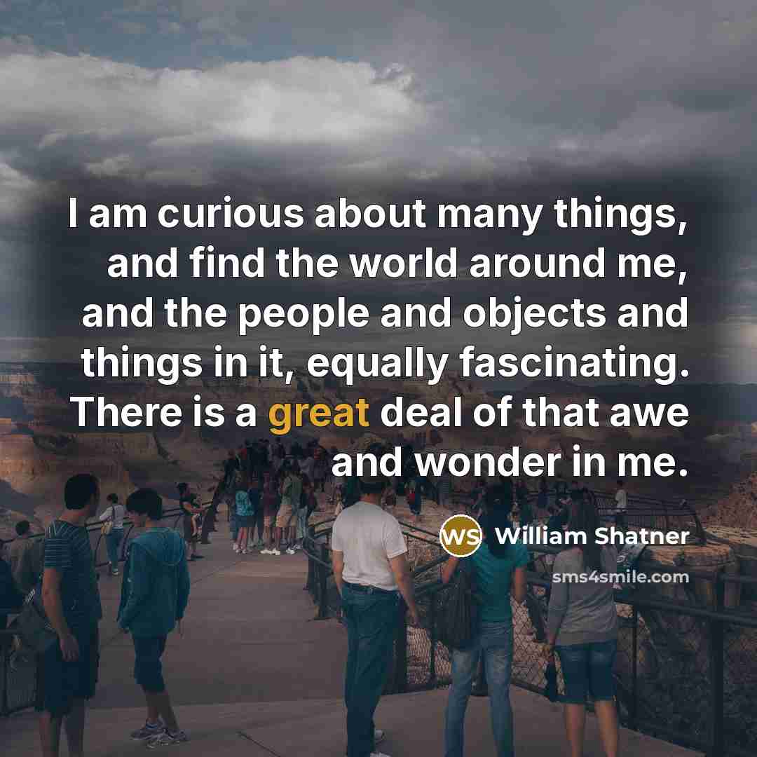 “I am curious about many things, and find the world…” quote by William Shatner