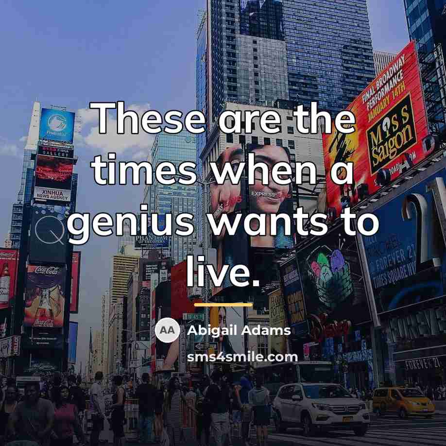 “These are the times when a genius wants to live.…” quote by Abigail Adams