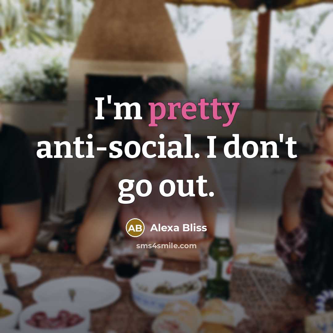 “I'm pretty anti-social. I don't go out.…” quote by Alexa Bliss