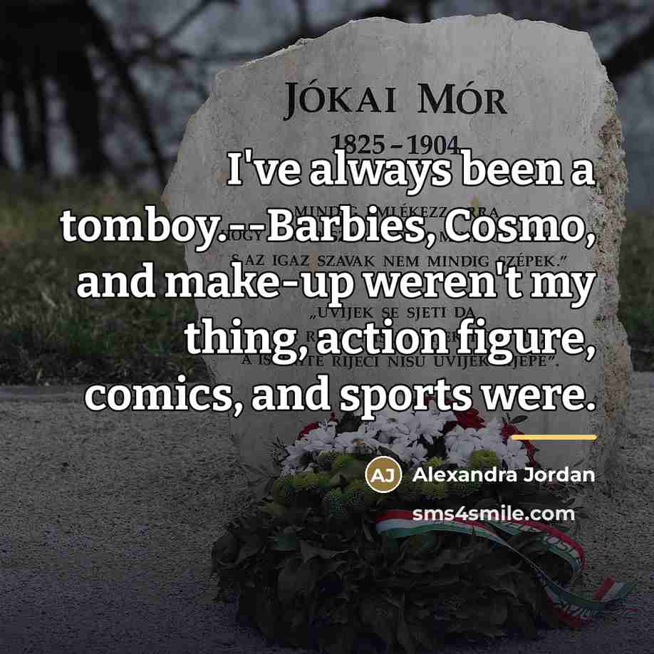 “I've always been a tomboy.--Barbies, Cosmo, and make-up weren't my…” quote by Anonymous