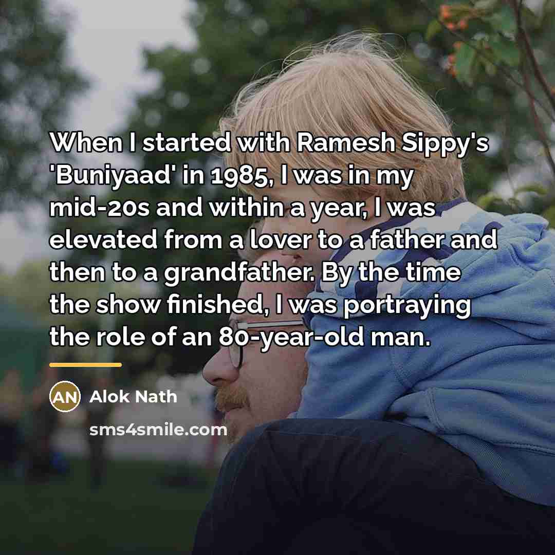 “When I started with Ramesh Sippy's 'Buniyaad' in 1985, I…” quote by Alok Nath