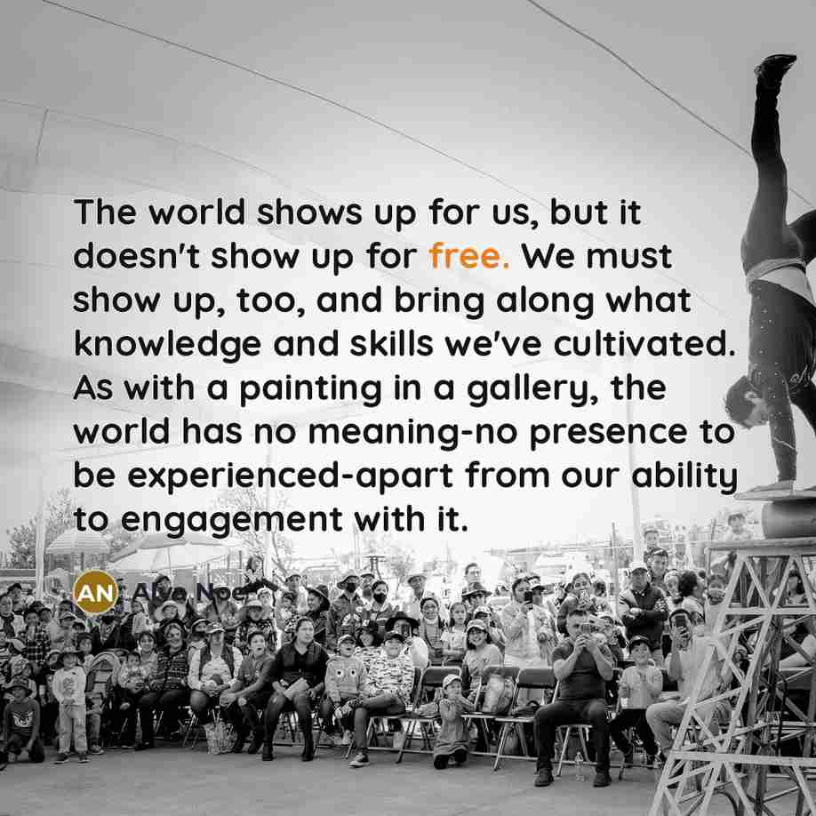 “The world shows up for us, but it doesn't show…” quote by Alva Noe