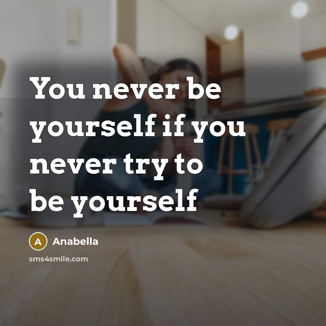 “You never be yourself if you never try to be…” quote by Anabella