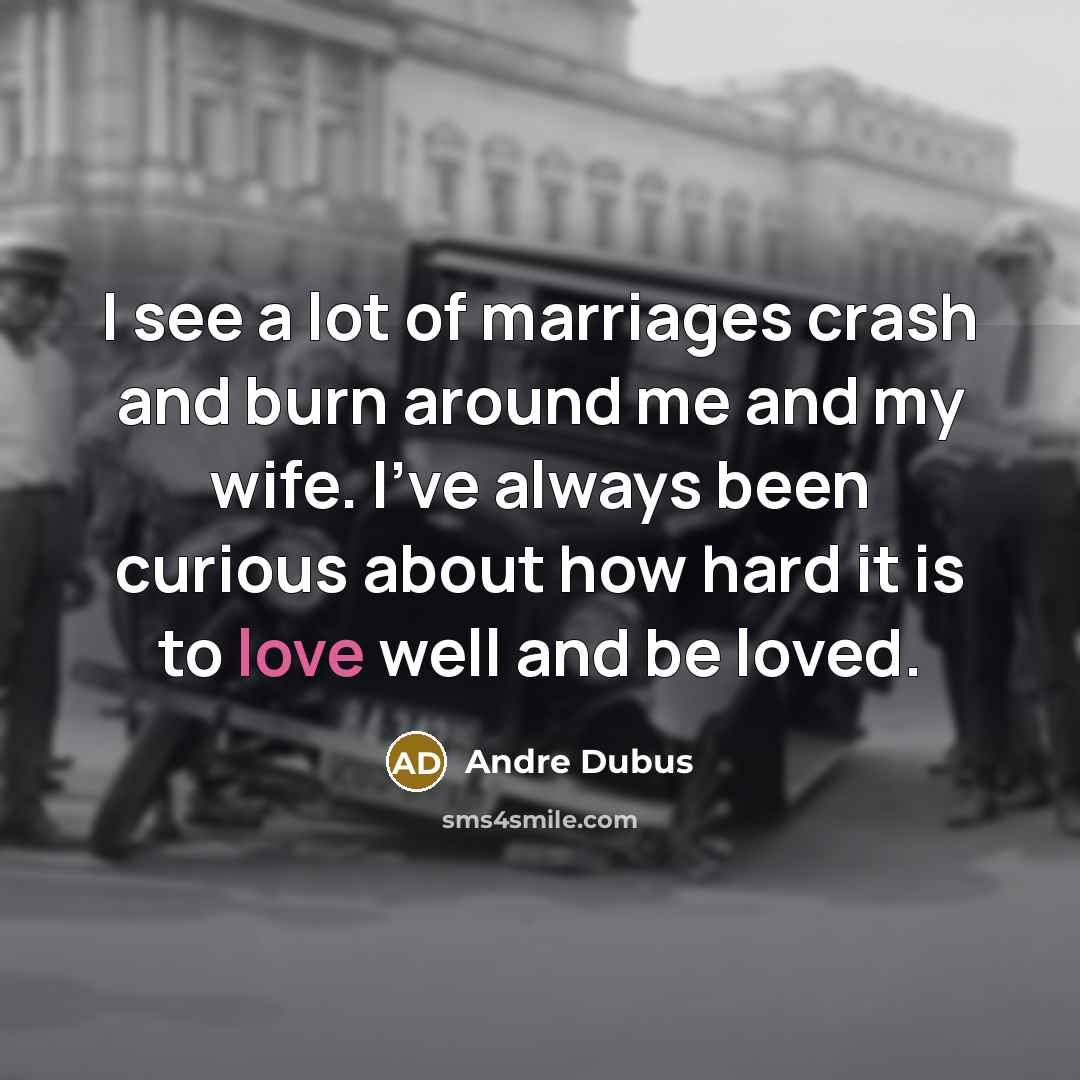 “I see a lot of marriages crash and burn around…” quote by Andre Dubus