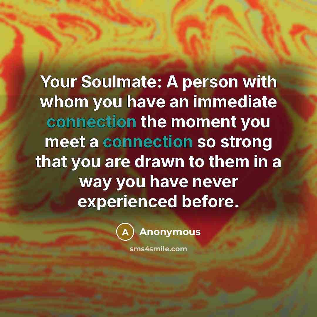 “Your Soulmate: A person with whom you have an immediate…” quote by Anonymous