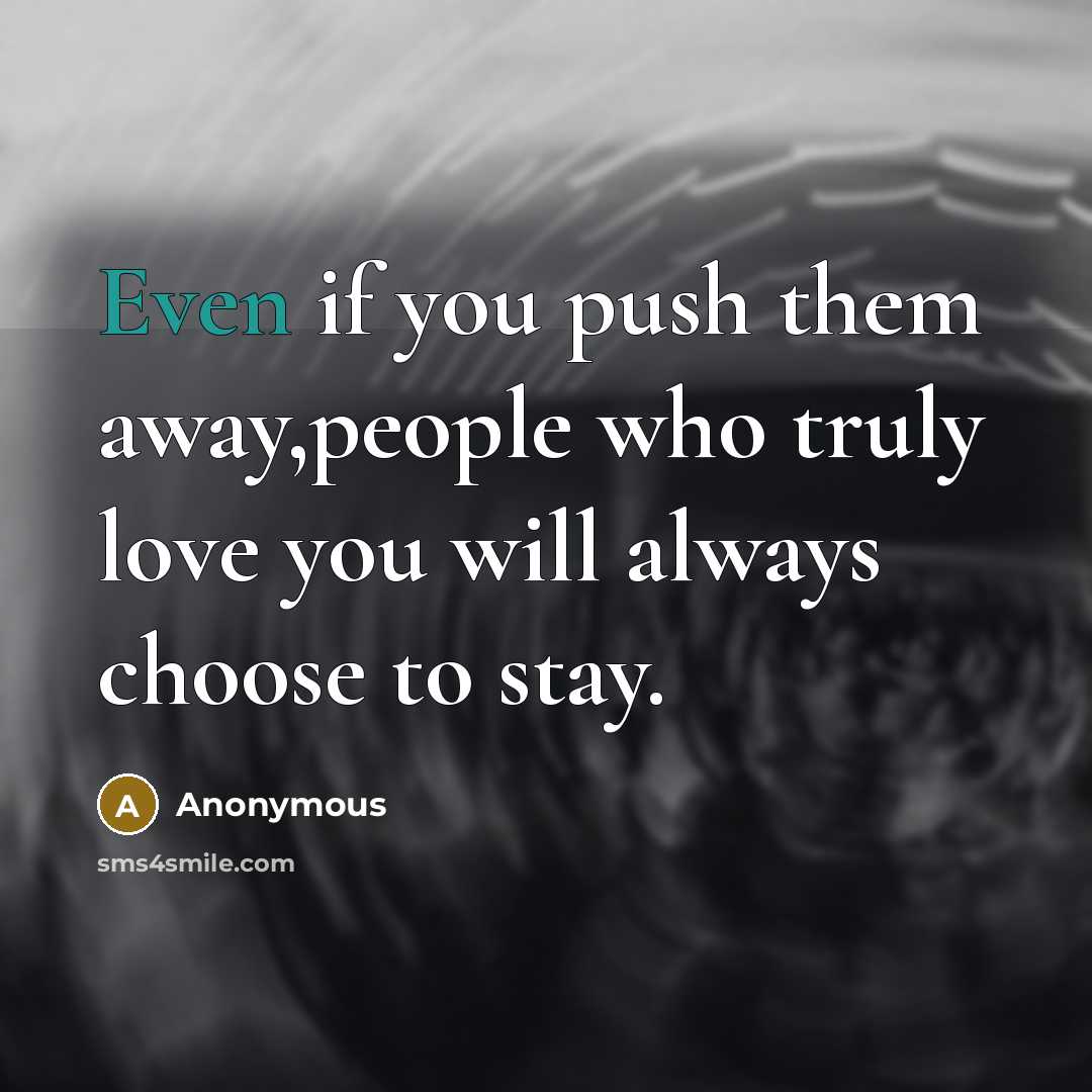 “Even if you push them away,people who truly love you…” quote by Anonymous