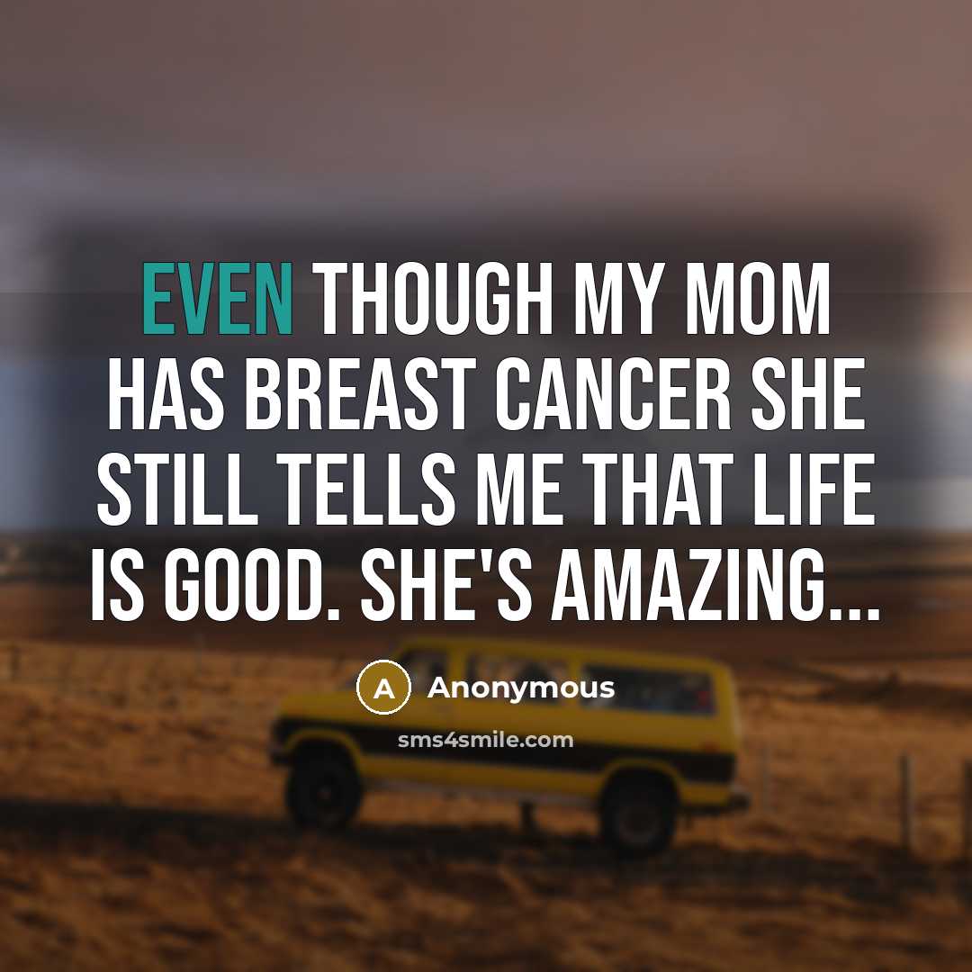 “Even though my mom has breast cancer she still tells…” quote by Anonymous