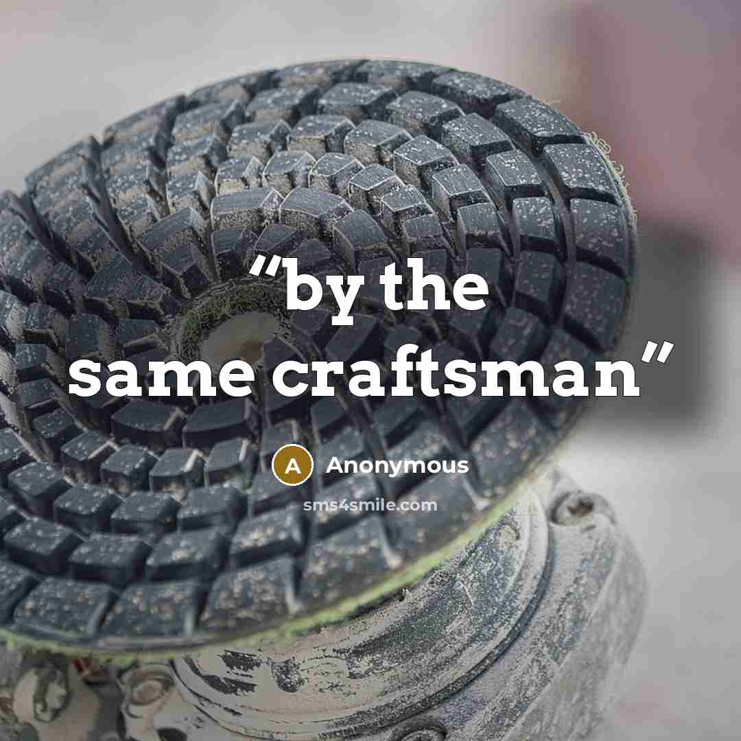 “by the same craftsman” quote by Anonymous