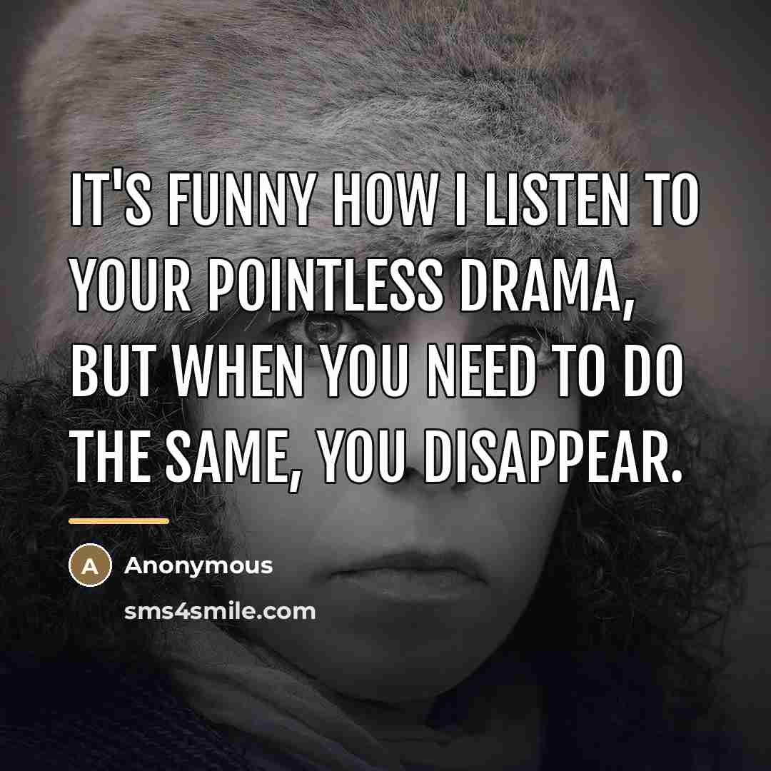 “It's funny how I listen to your pointless drama, but…” quote by Anonymous