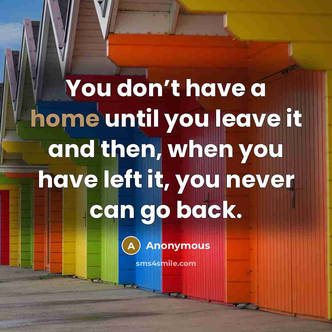 “You don’t have a home until you leave it and…” quote by Anonymous