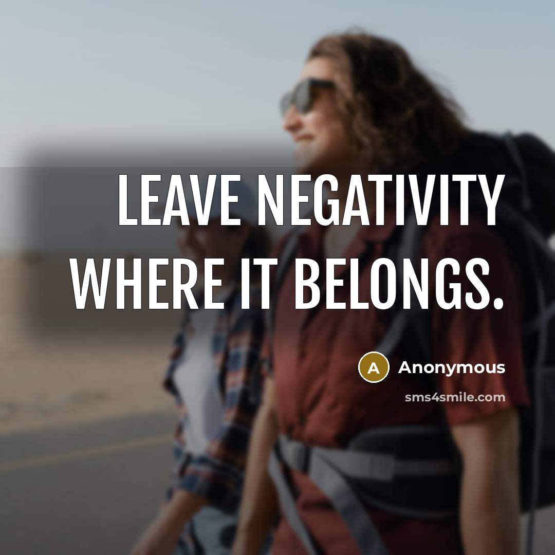 “Leave negativity where it belongs.…” quote by Anonymous