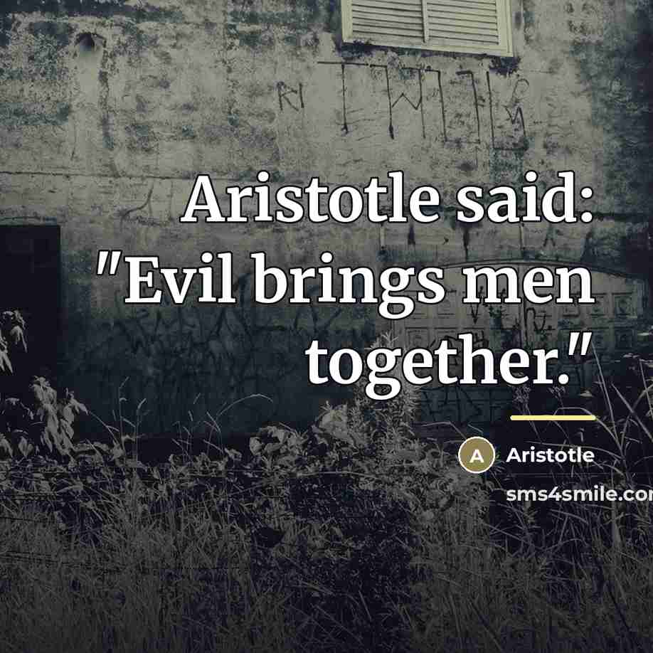 “Aristotle said: "Evil brings men together."…” quote by Aristotle