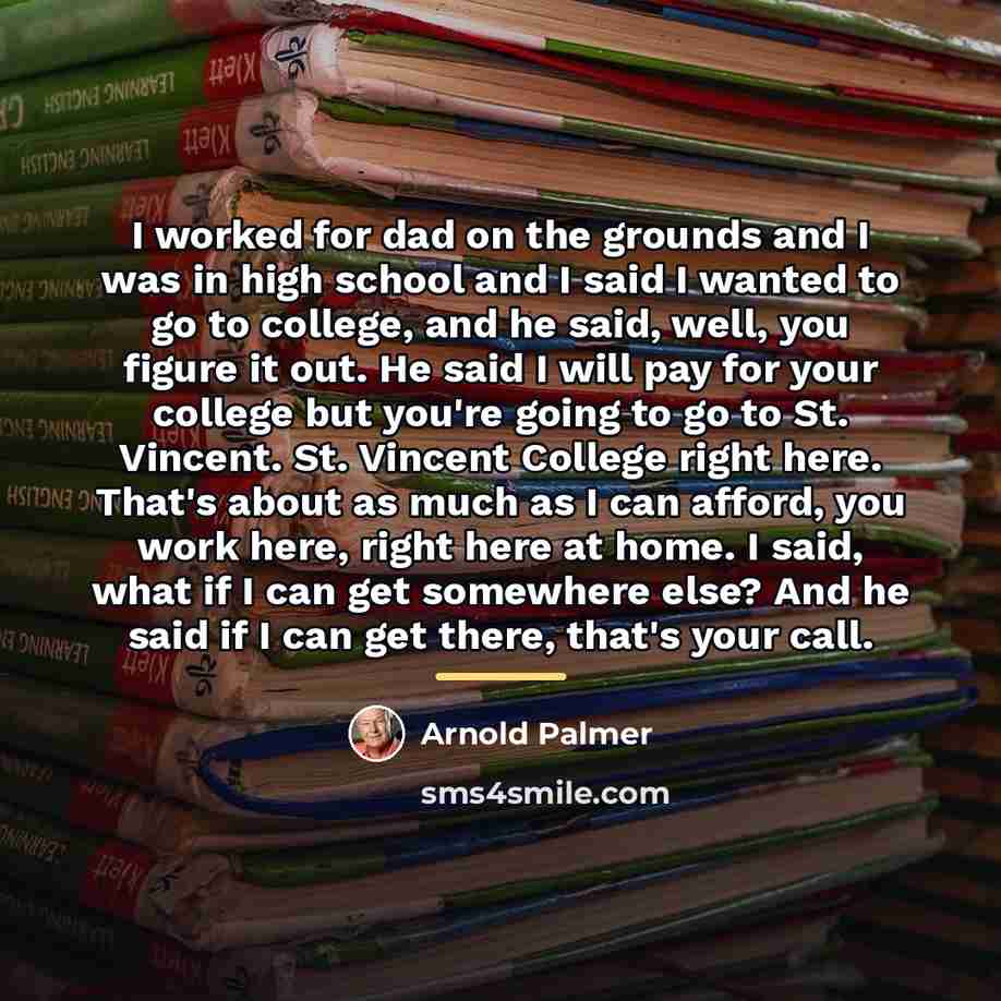 “I worked for dad on the grounds and I was…” quote by Arnold Palmer