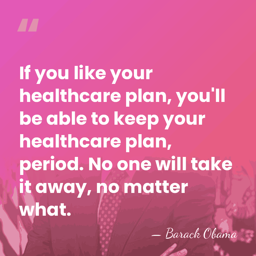 If you like your healthcare plan, you'll be able to keep your&hellip; - Barack Obama